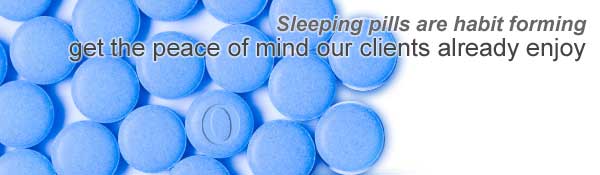 Sleeping pills are habit forming: Get the peace of mind our clients already enjoy